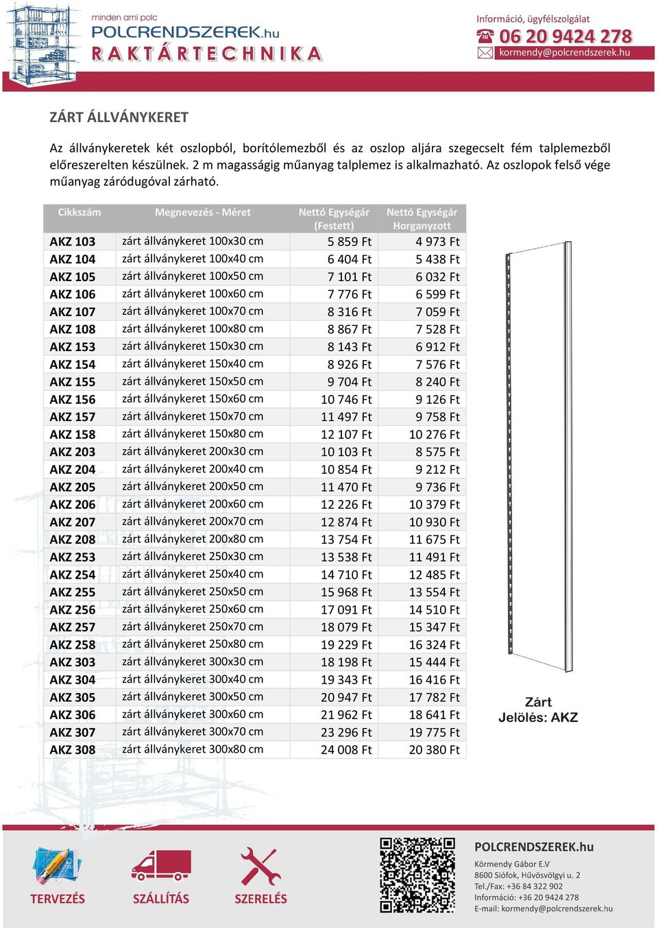 Cikkszám Megnevezés - Méret AKZ 103 zárt állványkeret 100x30 cm 5 859 Ft 4 973 Ft AKZ 104 zárt állványkeret 100x40 cm 6 404 Ft 5 438 Ft AKZ 105 zárt állványkeret 100x50 cm 7 101 Ft 6 032 Ft AKZ 106