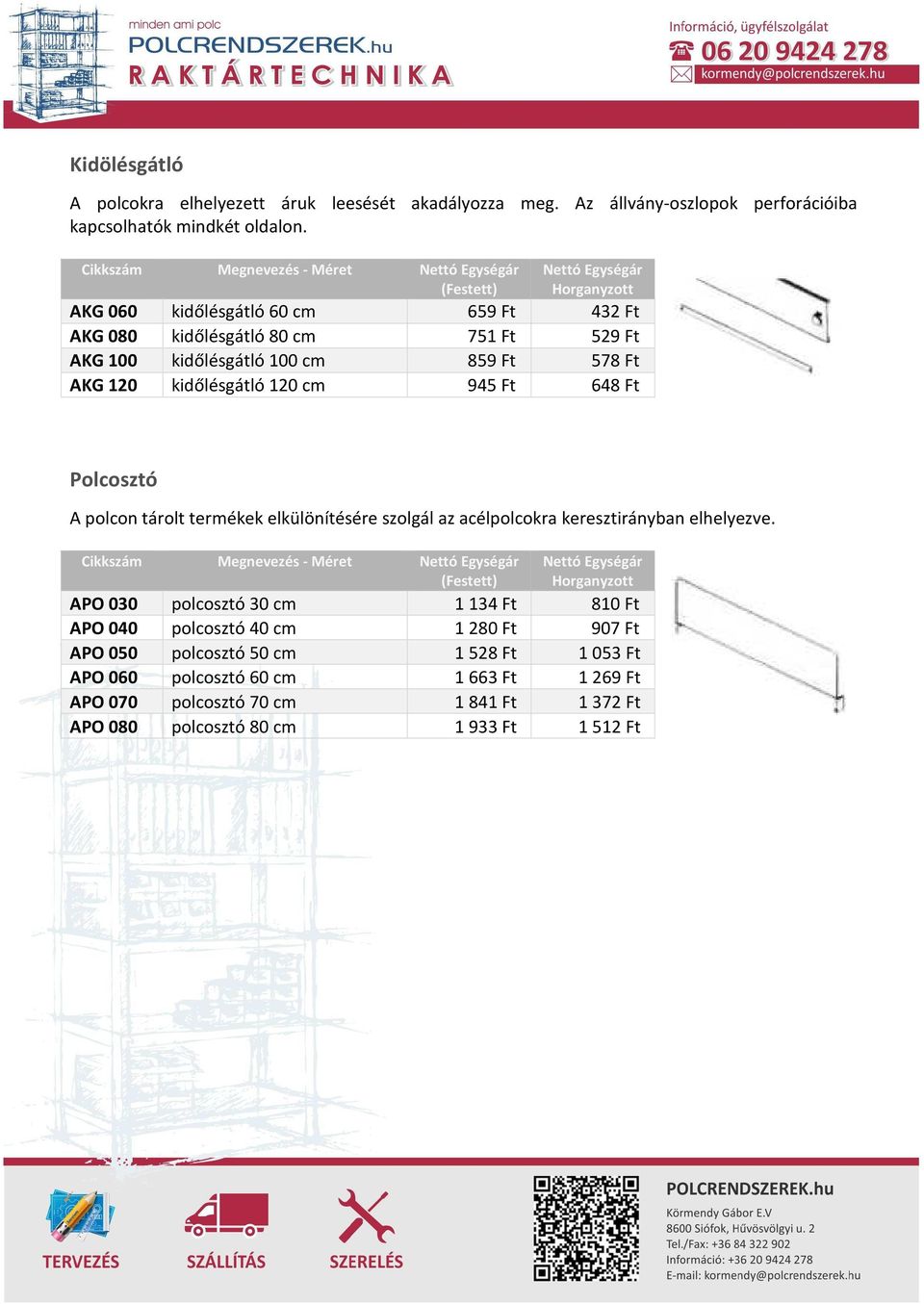 120 cm 945 Ft 648 Ft Polcosztó A polcon tárolt termékek elkülönítésére szolgál az acélpolcokra keresztirányban elhelyezve.