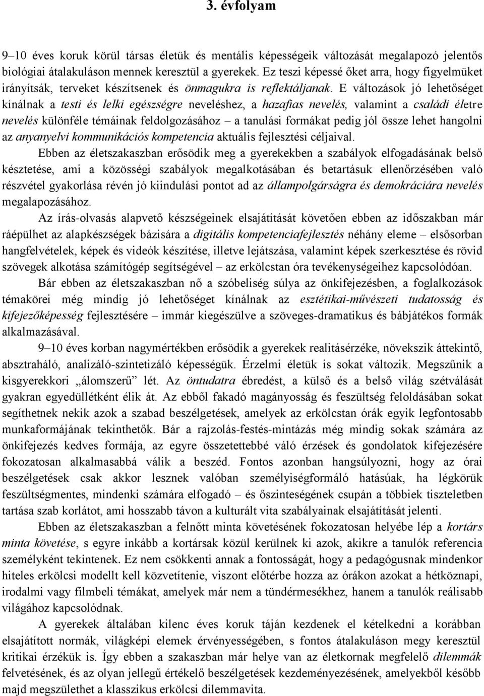 E változások jó lehetőséget kínálnak a testi és lelki egészségre neveléshez, a hazafias nevelés, valamint a családi életre nevelés különféle témáinak feldolgozásához a tanulási formákat pedig jól