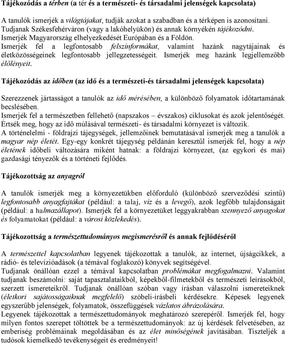 Ismerjék fel a legfontosabb felszínformákat, valamint hazánk nagytájainak és életközösségeinek legfontosabb jellegzetességeit. Ismerjék meg hazánk legjellemzőbb élőlényeit.