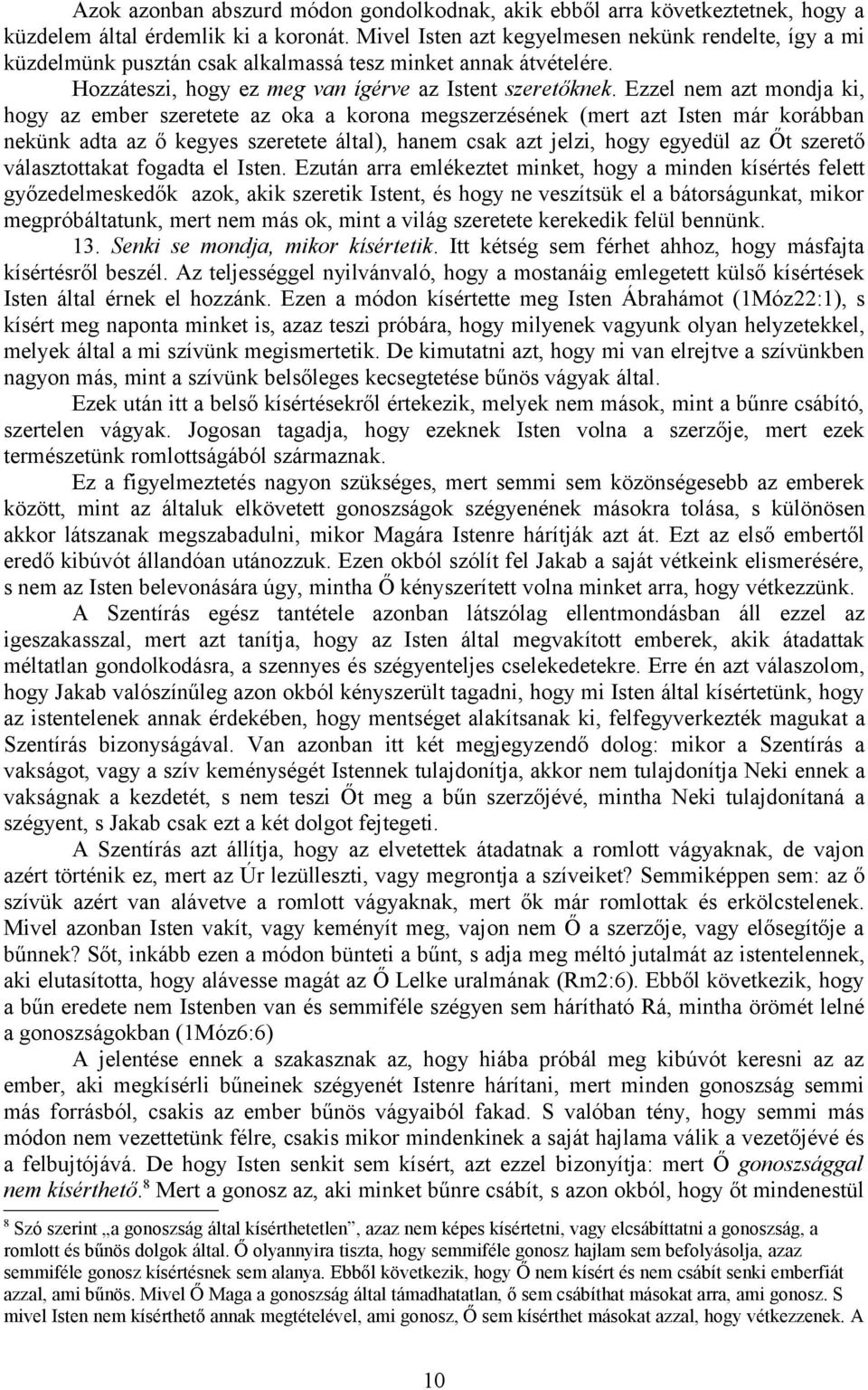 Ezzel nem azt mondja ki, hogy az ember szeretete az oka a korona megszerzésének (mert azt Isten már korábban nekünk adta az ő kegyes szeretete által), hanem csak azt jelzi, hogy egyedül az Őt szerető