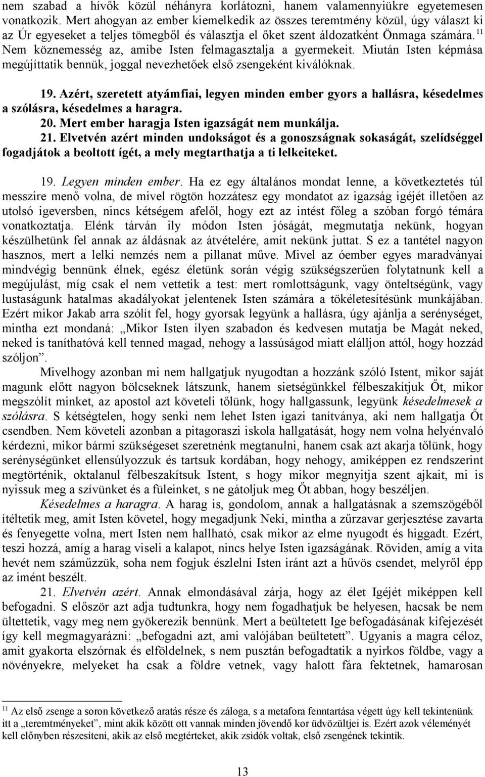 11 Nem köznemesség az, amibe Isten felmagasztalja a gyermekeit. Miután Isten képmása megújíttatik bennük, joggal nevezhetőek első zsengeként kiválóknak. 19.