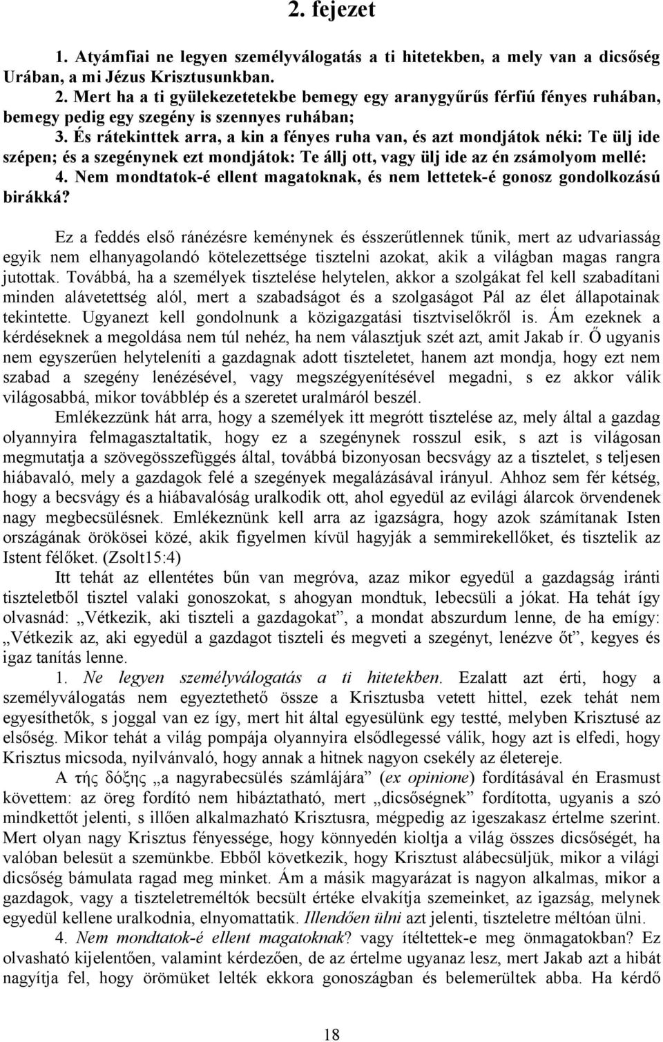 És rátekinttek arra, a kin a fényes ruha van, és azt mondjátok néki: Te ülj ide szépen; és a szegénynek ezt mondjátok: Te állj ott, vagy ülj ide az én zsámolyom mellé: 4.