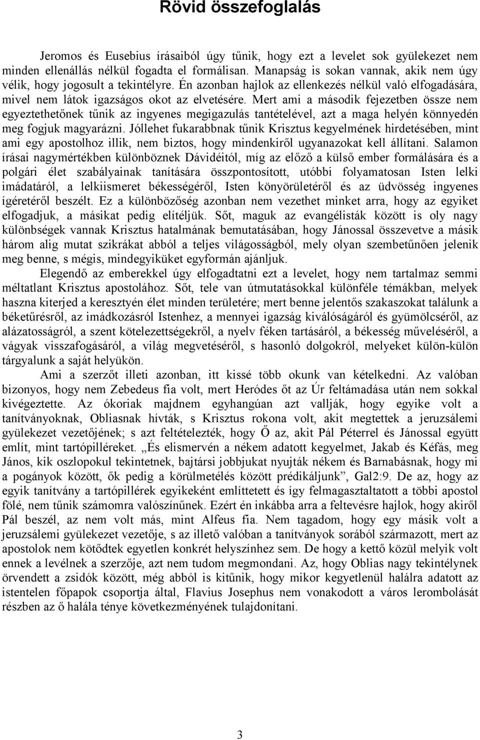 Mert ami a második fejezetben össze nem egyeztethetőnek tűnik az ingyenes megigazulás tantételével, azt a maga helyén könnyedén meg fogjuk magyarázni.
