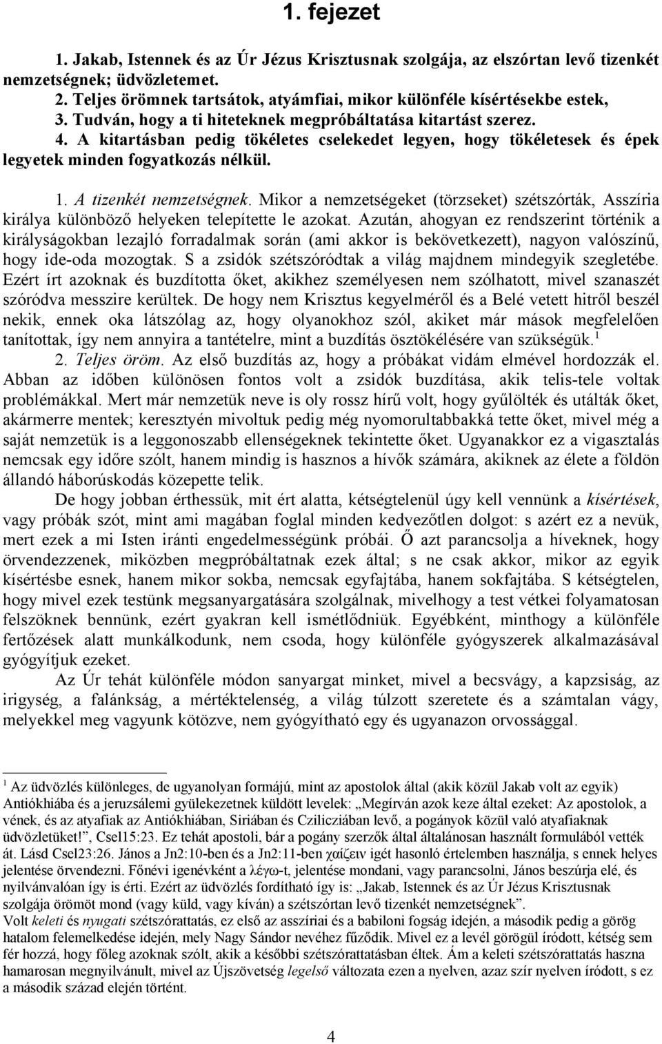 A tizenkét nemzetségnek. Mikor a nemzetségeket (törzseket) szétszórták, Asszíria királya különböző helyeken telepítette le azokat.