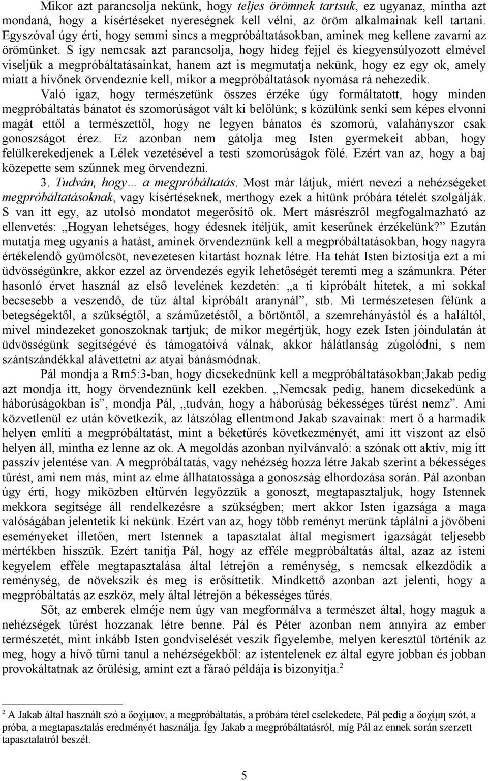 S így nemcsak azt parancsolja, hogy hideg fejjel és kiegyensúlyozott elmével viseljük a megpróbáltatásainkat, hanem azt is megmutatja nekünk, hogy ez egy ok, amely miatt a hívőnek örvendeznie kell,