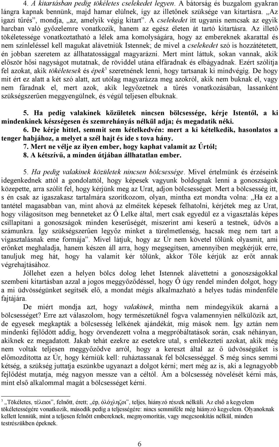 Az illető tökéletessége vonatkoztatható a lélek ama komolyságára, hogy az embereknek akarattal és nem színleléssel kell magukat alávetniük Istennek; de mivel a cselekedet szó is hozzátétetett, én