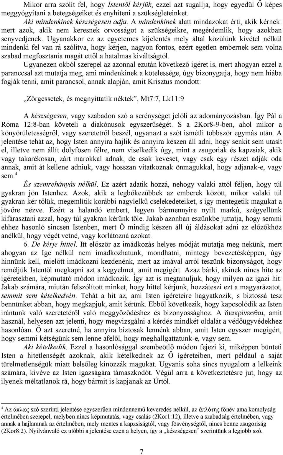 Ugyanakkor ez az egyetemes kijelentés mely által közülünk kivétel nélkül mindenki fel van rá szólítva, hogy kérjen, nagyon fontos, ezért egetlen embernek sem volna szabad megfosztania magát ettől a