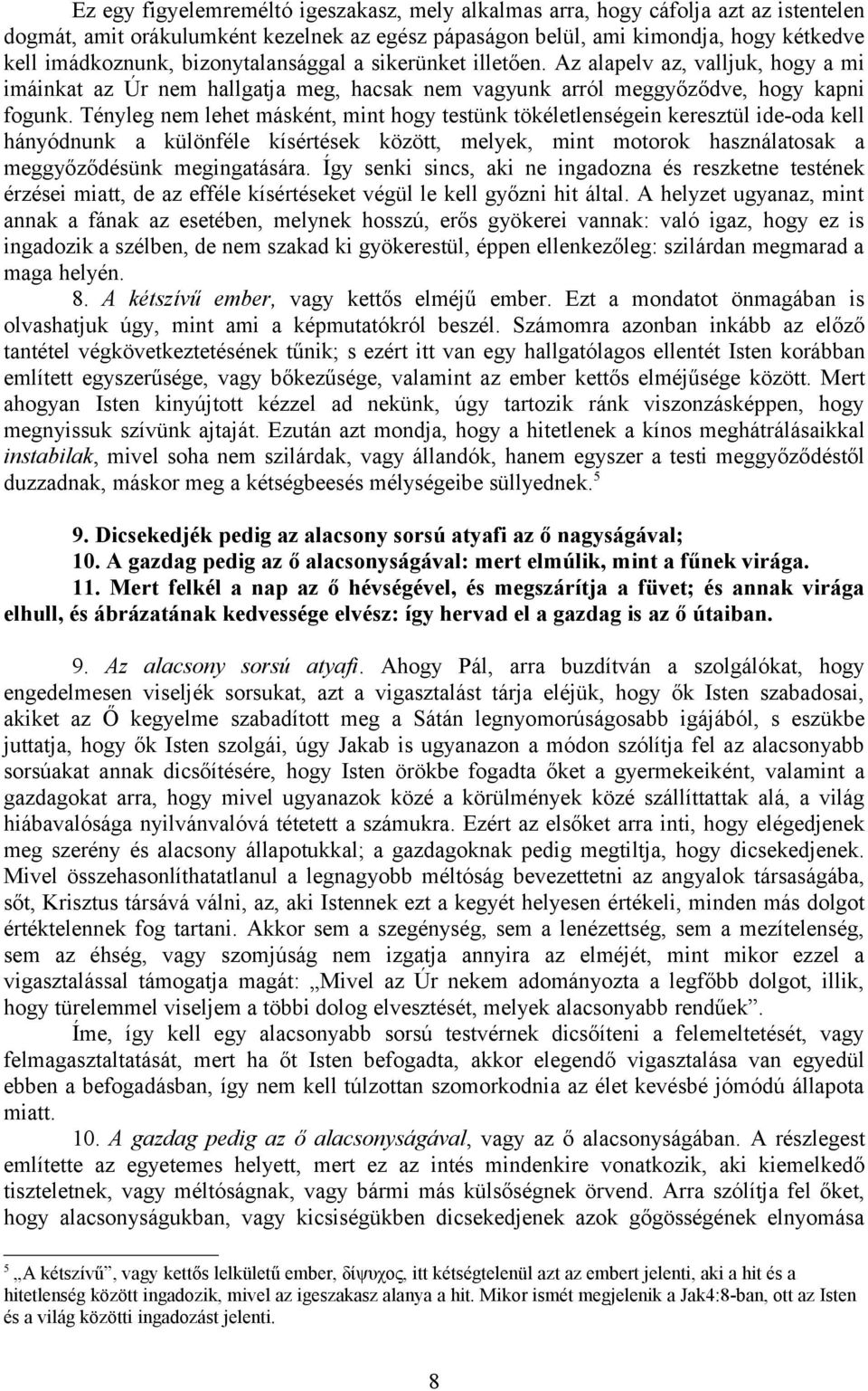 Tényleg nem lehet másként, mint hogy testünk tökéletlenségein keresztül ide-oda kell hányódnunk a különféle kísértések között, melyek, mint motorok használatosak a meggyőződésünk megingatására.
