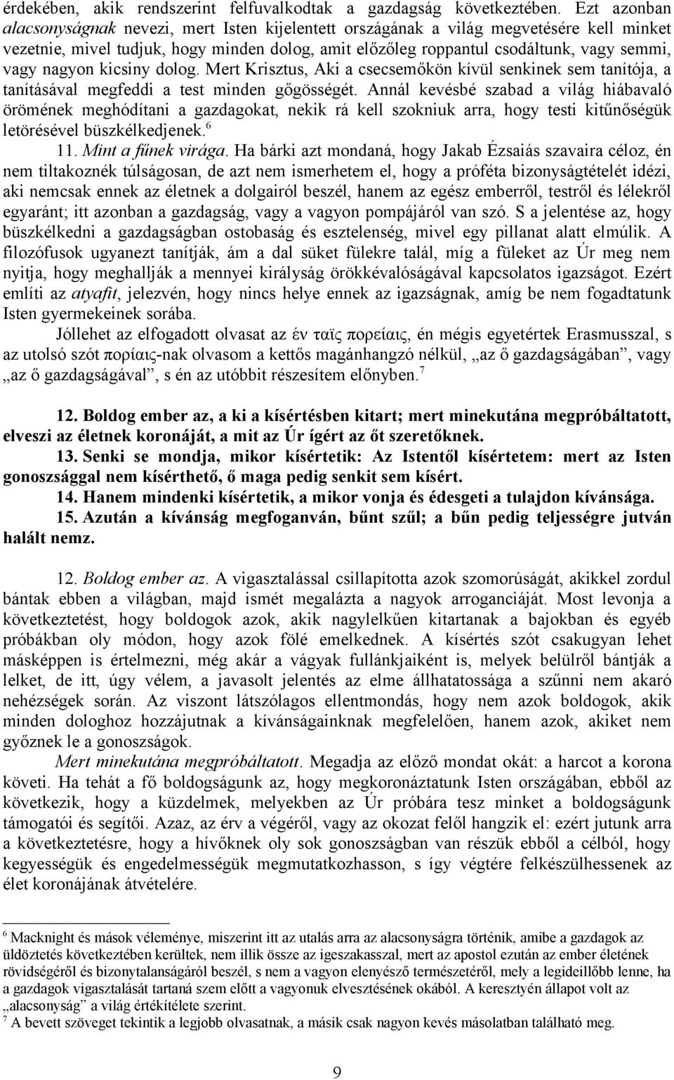 nagyon kicsiny dolog. Mert Krisztus, Aki a csecsemőkön kívül senkinek sem tanítója, a tanításával megfeddi a test minden gőgösségét.