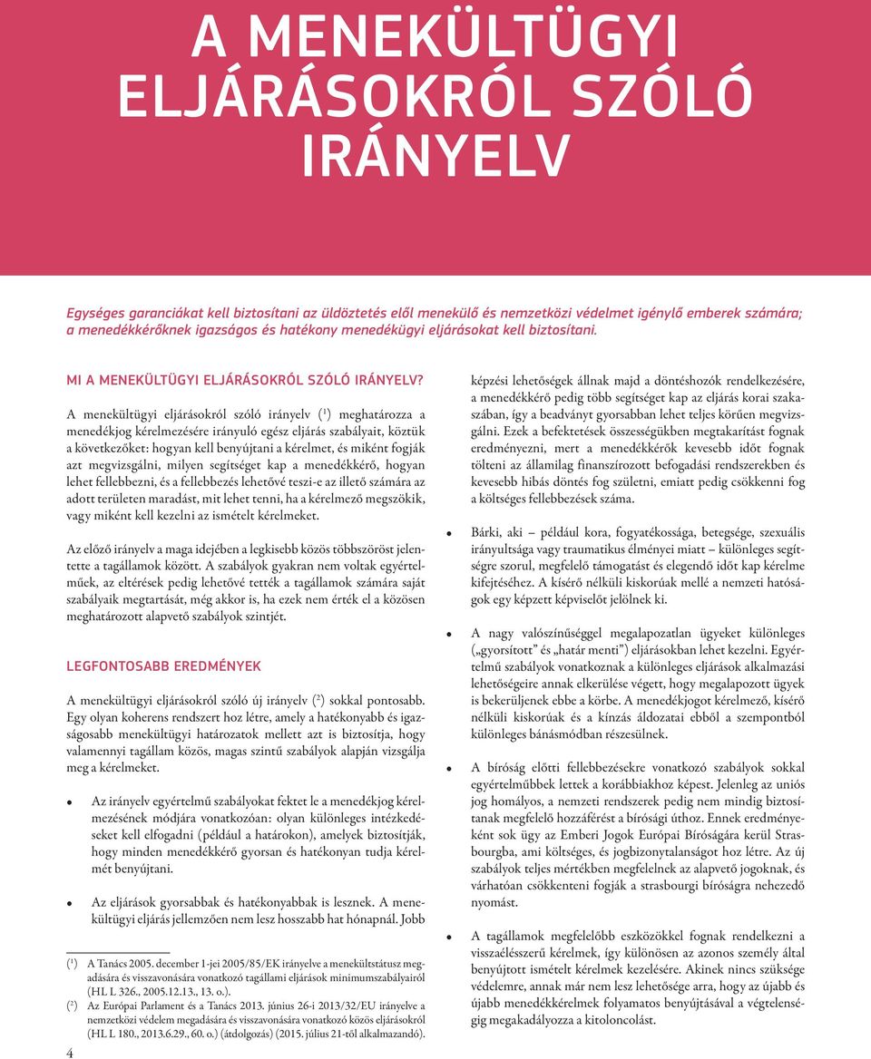 A menekültügyi eljárásokról szóló irányelv ( 1 ) meghatározza a menedékjog kérelmezésére irányuló egész eljárás szabályait, köztük a következőket: hogyan kell benyújtani a kérelmet, és miként fogják