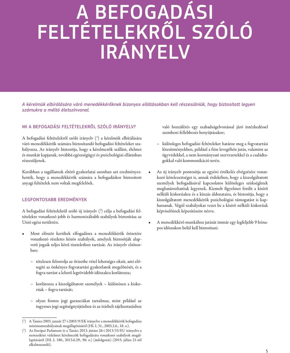 Az irányelv biztosítja, hogy a kérelmezők szállást, élelmet és munkát kapjanak, továbbá egészségügyi és pszichológiai ellátásban részesüljenek.