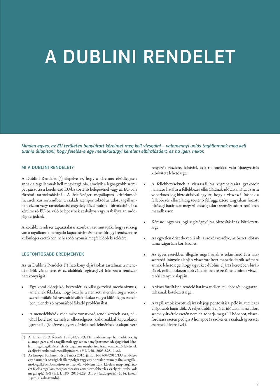 A Dublini Rendelet ( 1 ) alapelve az, hogy a kérelmet elsődlegesen annak a tagállamnak kell megvizsgálnia, amelyik a legnagyobb szerepet játszotta a kérelmező EU-ba történő belépésénél vagy az EU-ban