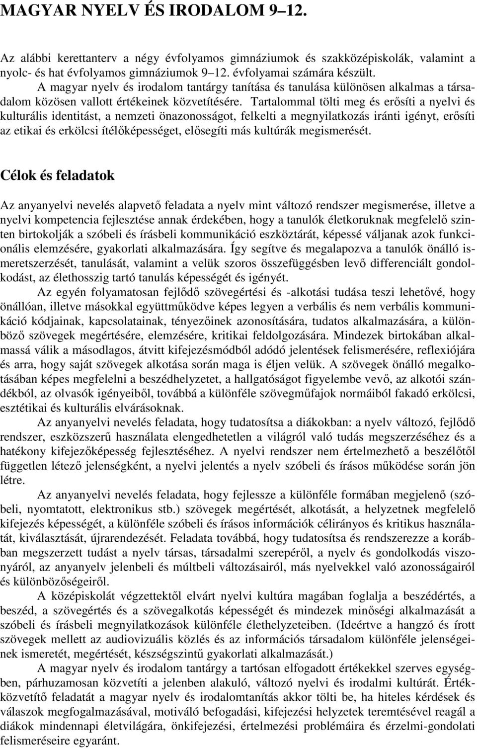 Tartalommal tölti meg és erősíti a nyelvi és kulturális identitást, a nemzeti önazonosságot, felkelti a megnyilatkozás iránti igényt, erősíti az etikai és erkölcsi ítélőképességet, elősegíti más