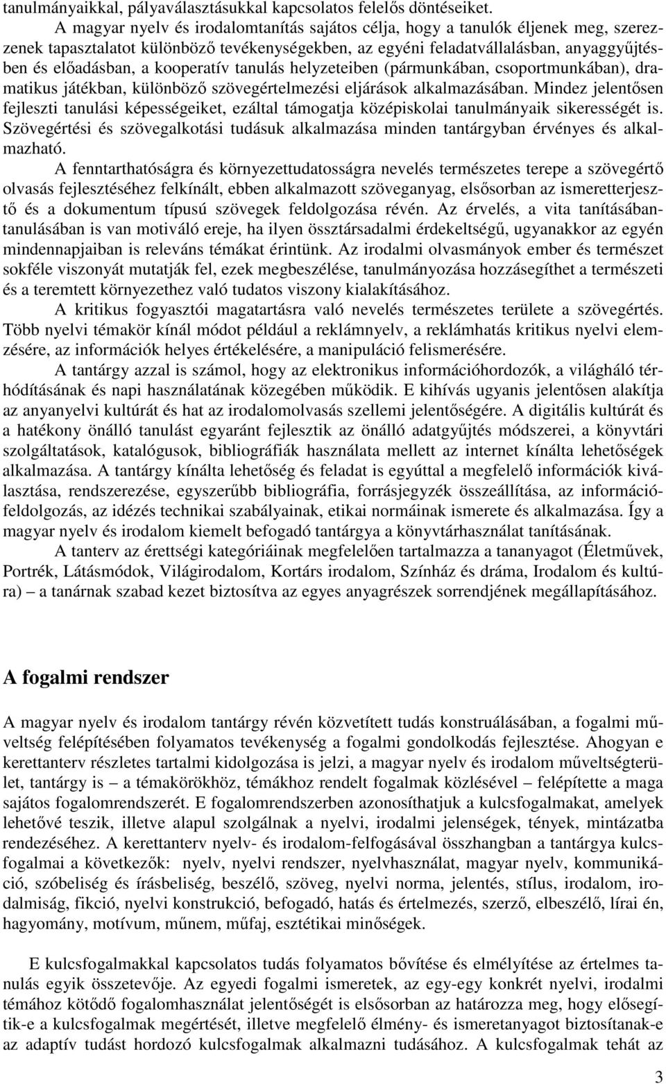 kooperatív tanulás helyzeteiben (pármunkában, csoportmunkában), dramatikus játékban, különböző szövegértelmezési eljárások alkalmazásában.