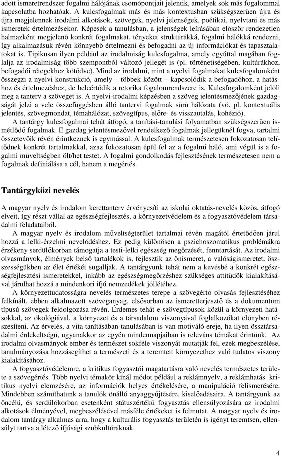 Képesek a tanulásban, a jelenségek leírásában először rendezetlen halmazként megjelenő konkrét at, tényeket struktúrákká, fogalmi hálókká rendezni, így alkalmazásuk révén könnyebb értelmezni és