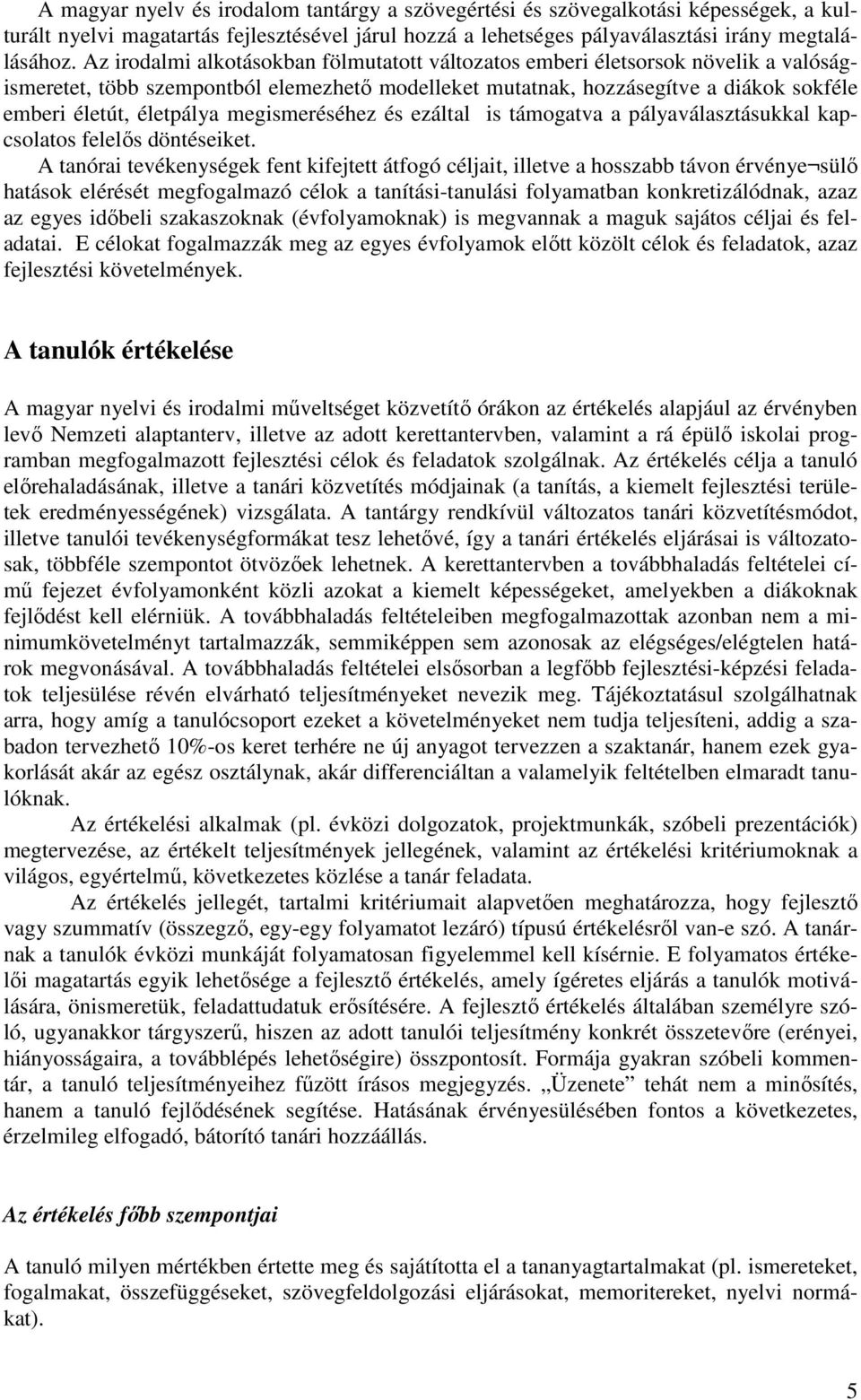 megismeréséhez és ezáltal is támogatva a pályaválasztásukkal kapcsolatos felelős döntéseiket.