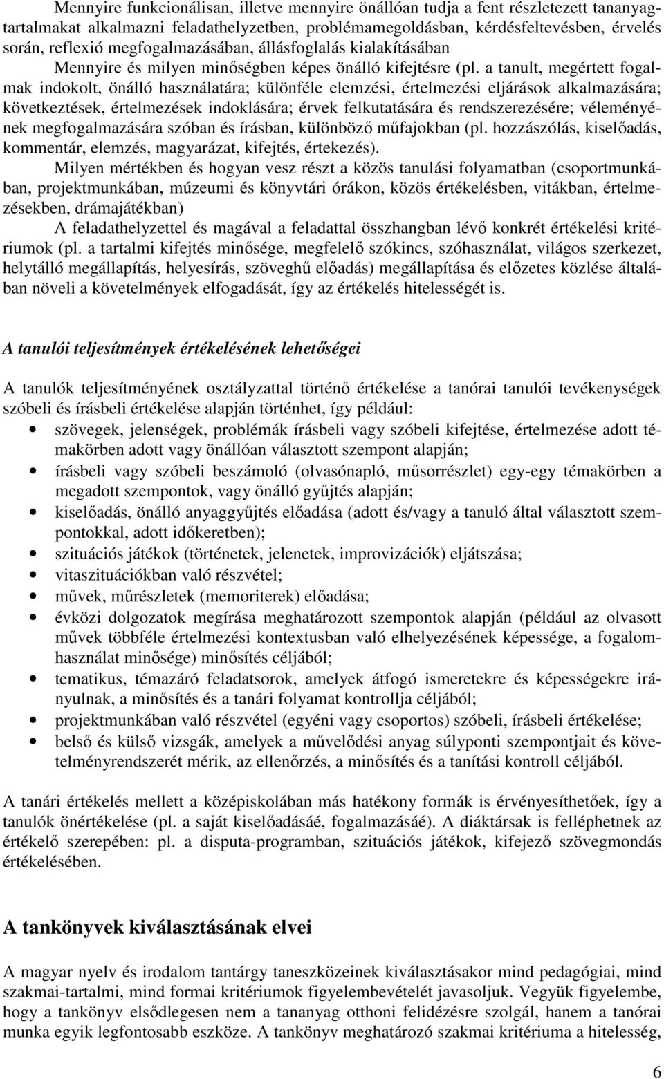 a tanult, megértett indokolt, önálló használatára; különféle elemzési, értelmezési eljárások alkalmazására; következtések, értelmezések indoklására; érvek felkutatására és rendszerezésére;