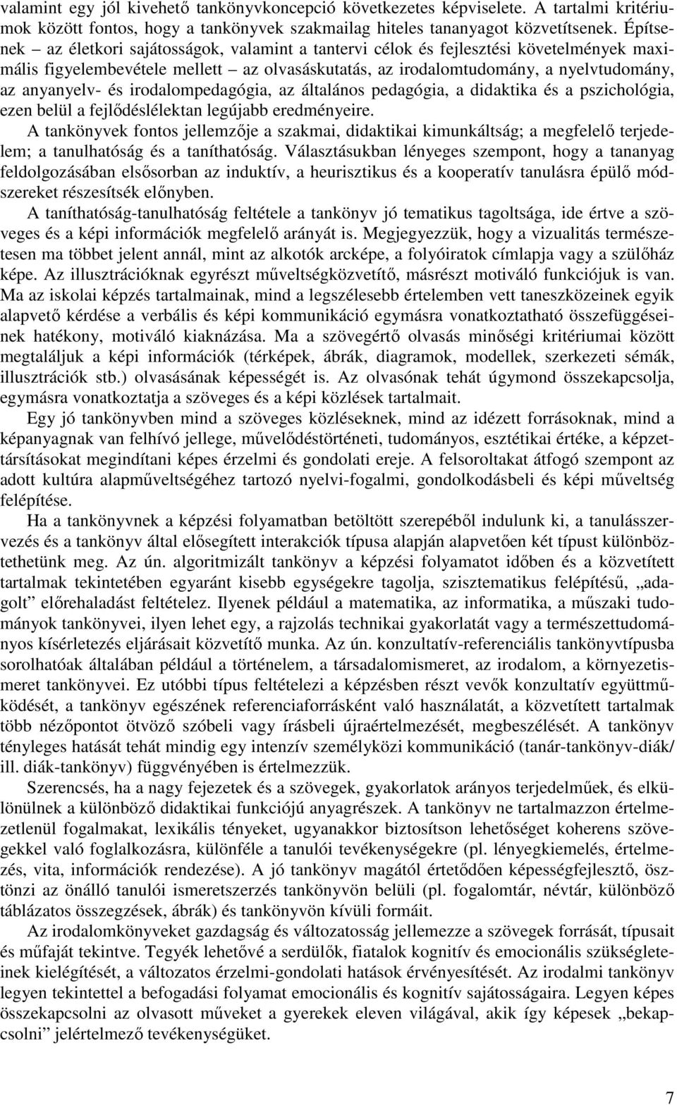 irodalompedagógia, az általános pedagógia, a didaktika és a pszichológia, ezen belül a fejlődéslélektan legújabb eredményeire.