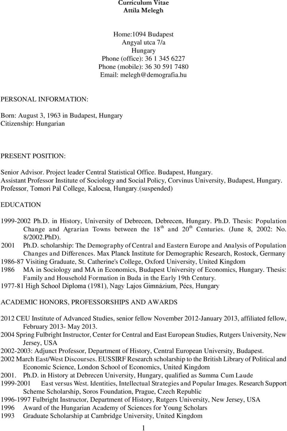 Professor, Tomori Pál College, Kalocsa, Hungary.(suspended) EDUCATION 1999-2002 Ph.D. in History, University of Debrecen, Debrecen, Hungary. Ph.D. Thesis: Population Change and Agrarian Towns between the 18 th and 20 th Centuries.