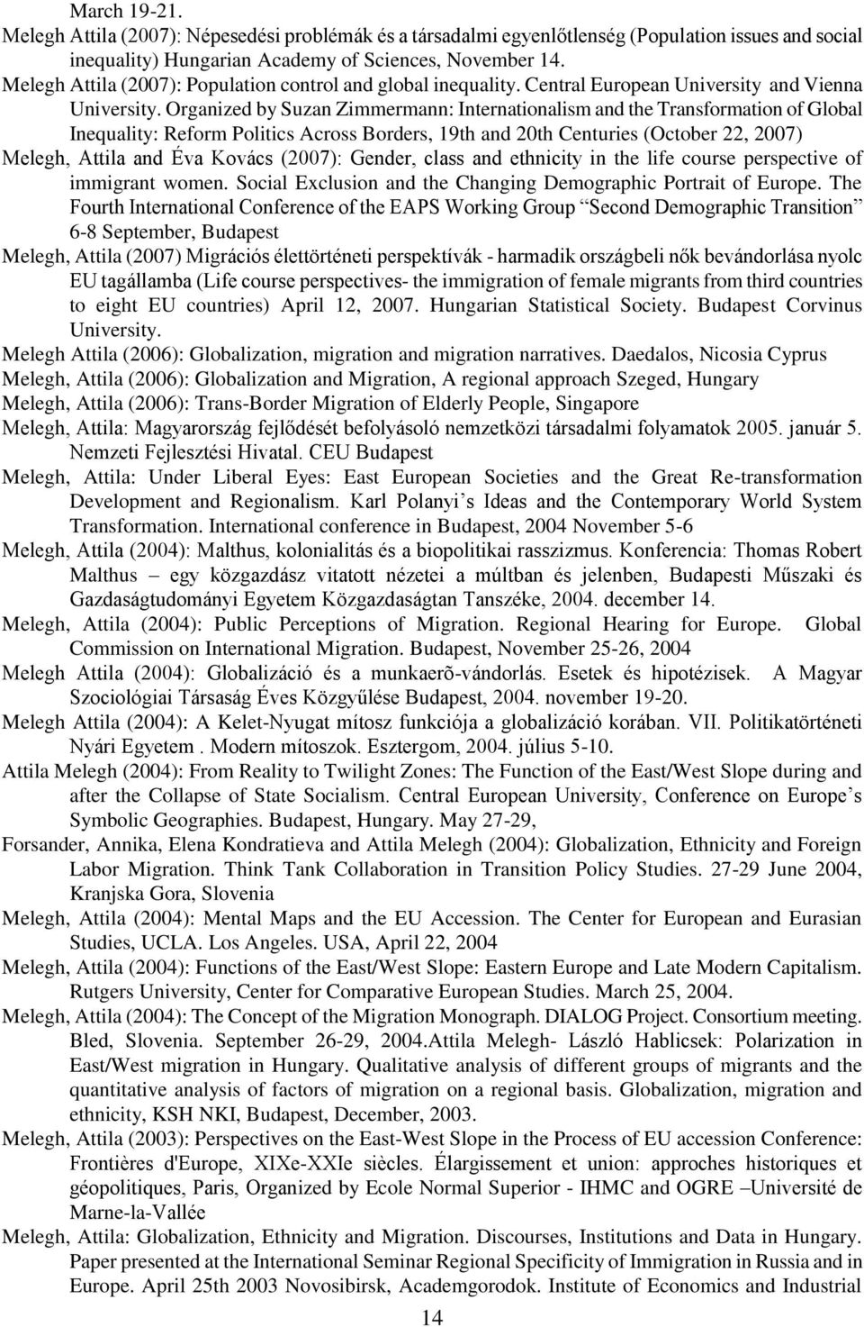 Organized by Suzan Zimmermann: Internationalism and the Transformation of Global Inequality: Reform Politics Across Borders, 19th and 20th Centuries (October 22, 2007) Melegh, Attila and Éva Kovács