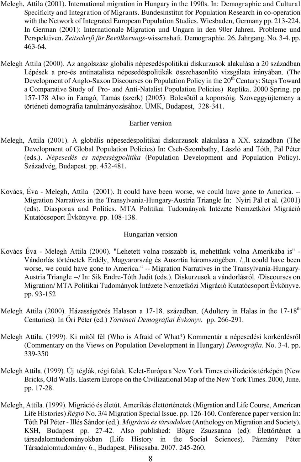 In German (2001): Internationale Migration und Ungarn in den 90er Jahren. Probleme und Perspektiven. Zeitschrift für Bevölkerungs-wissenshaft. Demographie. 26. Jahrgang. No. 3-4. pp. 463-64.