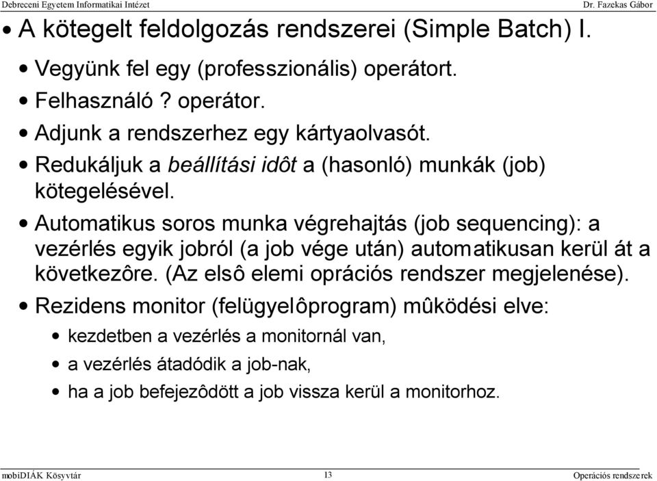 Automatikus soros munka végrehajtás (job sequencing): a vezérlés egyik jobról (a job vége után) automatikusan kerül át a következôre.