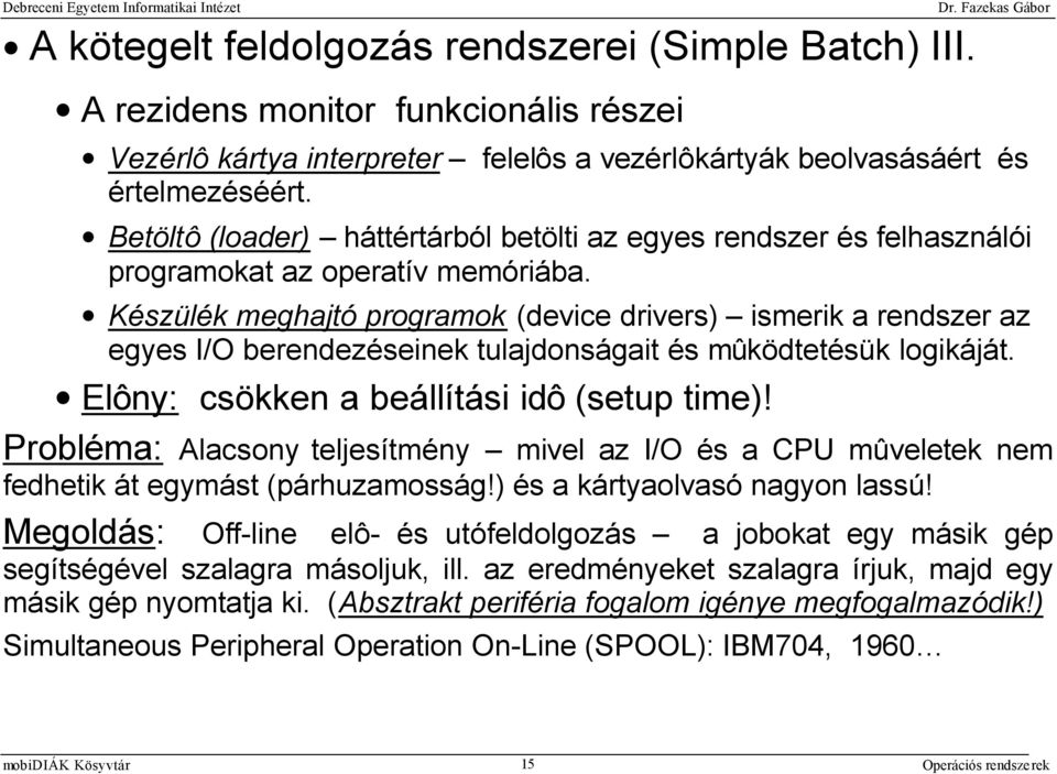 Készülék meghajtó programok (device drivers) ismerik a rendszer az egyes I/O berendezéseinek tulajdonságait és mûködtetésük logikáját. Elôny: csökken a beállítási idô (setup time)!