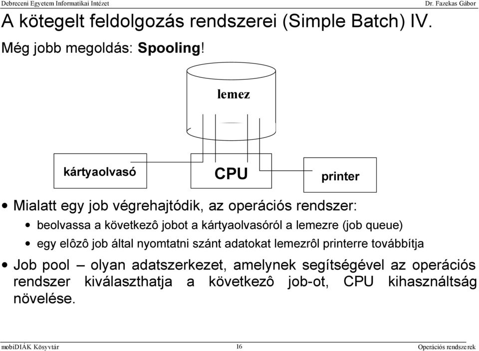 a kártyaolvasóról a lemezre (job queue) egy elôzô job által nyomtatni szánt adatokat lemezrôl printerre