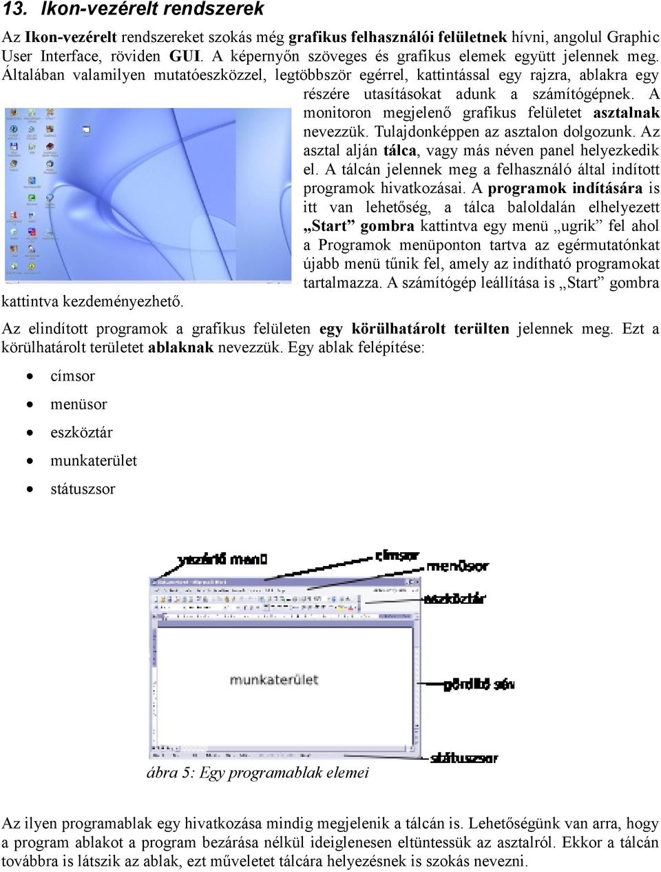 A monitoron megjelenő grafikus felületet asztalnak nevezzük. Tulajdonképpen az asztalon dolgozunk. Az asztal alján tálca, vagy más néven panel helyezkedik el.