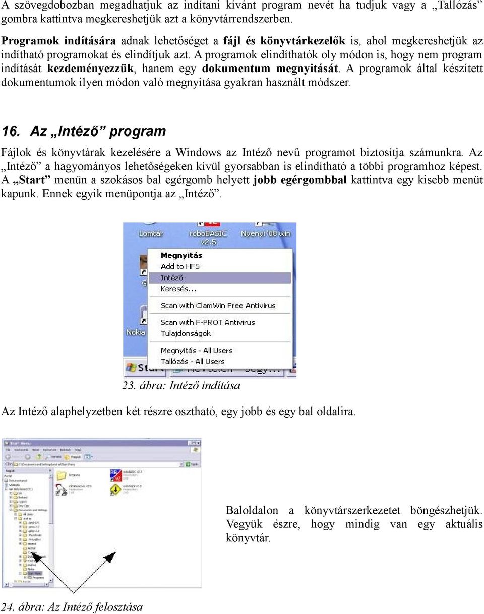 A programok elindíthatók oly módon is, hogy nem program indítását kezdeményezzük, hanem egy dokumentum megnyitását.