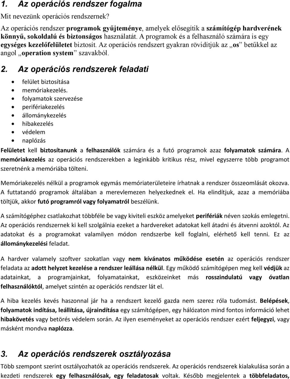 A programok és a felhasználó számára is egy egységes kezelőfelületet biztosít. Az operációs rendszert gyakran rövidítjük az os betűkkel az angol operation system szavakból. 2.