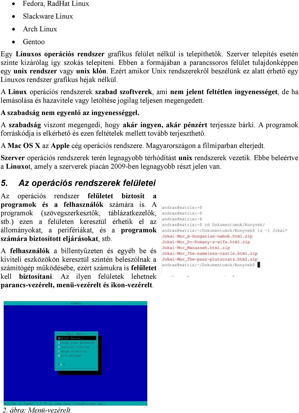 A Linux operációs rendszerek szabad szoftverek, ami nem jelent feltétlen ingyenességet, de ha lemásolása és hazavitele vagy letöltése jogilag teljesen megengedett.