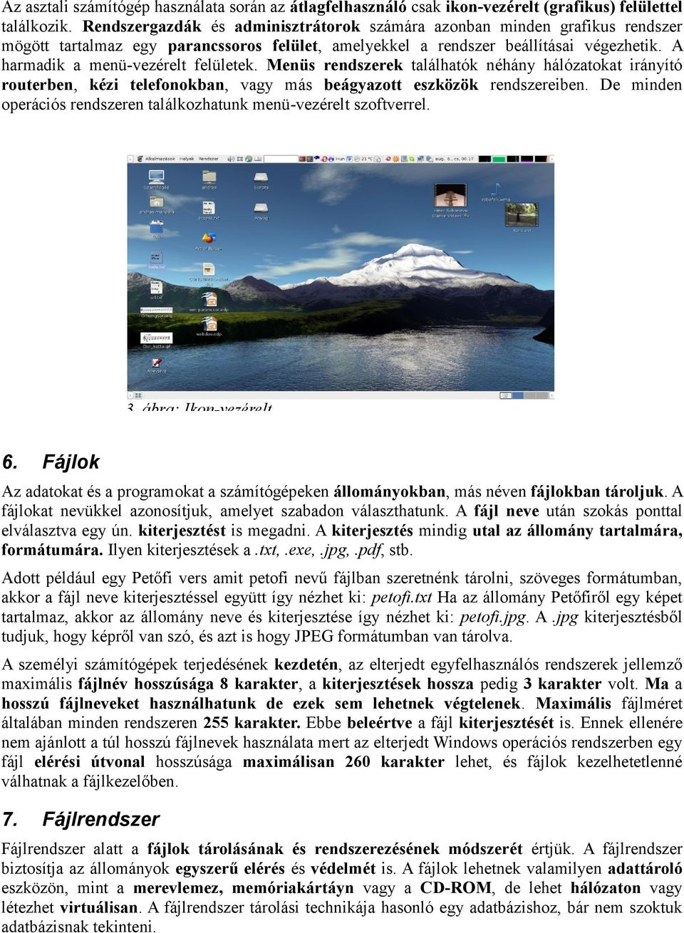 A harmadik a menü-vezérelt felületek. Menüs rendszerek találhatók néhány hálózatokat irányító routerben, kézi telefonokban, vagy más beágyazott eszközök rendszereiben.