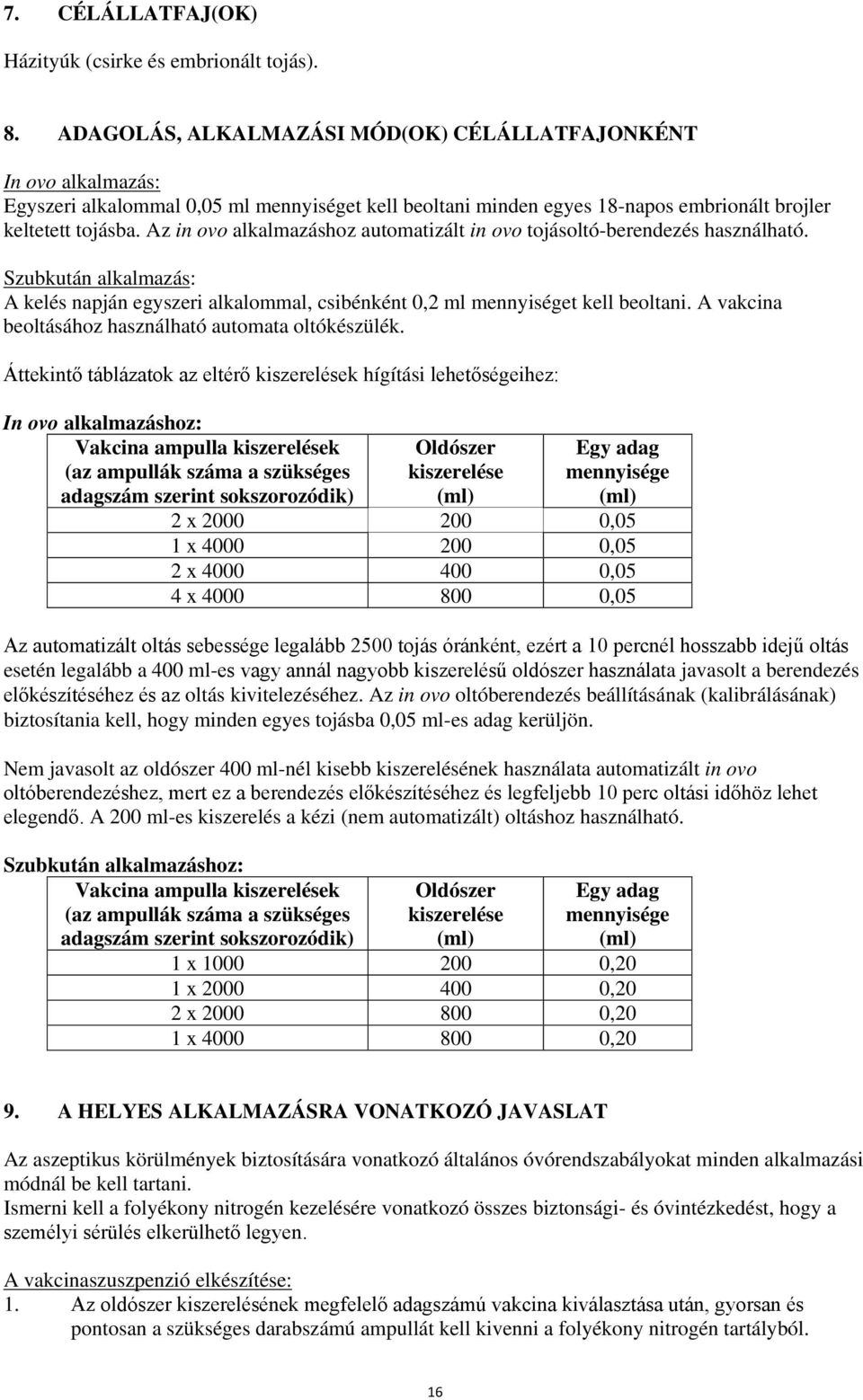 Az in ovo alkalmazáshoz automatizált in ovo tojásoltó-berendezés használható. Szubkután alkalmazás: A kelés napján egyszeri alkalommal, csibénként 0,2 ml mennyiséget kell beoltani.