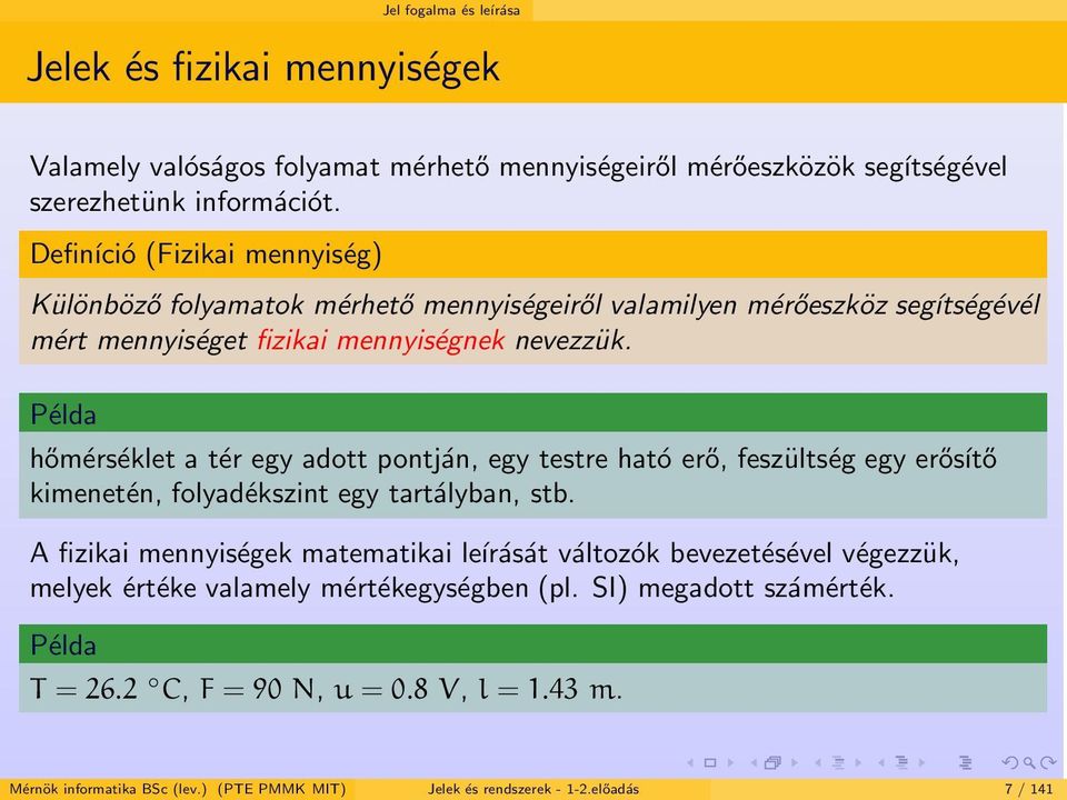 Példa hőmérséklet a tér egy adott pontján, egy testre ható erő, feszültség egy erősítő kimenetén, folyadékszint egy tartályban, stb.