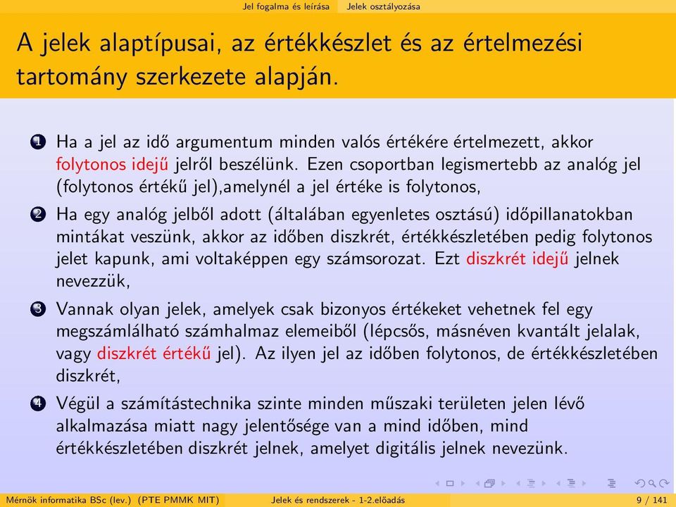 Ezen csoportban legismertebb az analóg jel (folytonos értékű jel),amelynél a jel értéke is folytonos, 2 Ha egy analóg jelből adott (általában egyenletes osztású) időpillanatokban mintákat veszünk,