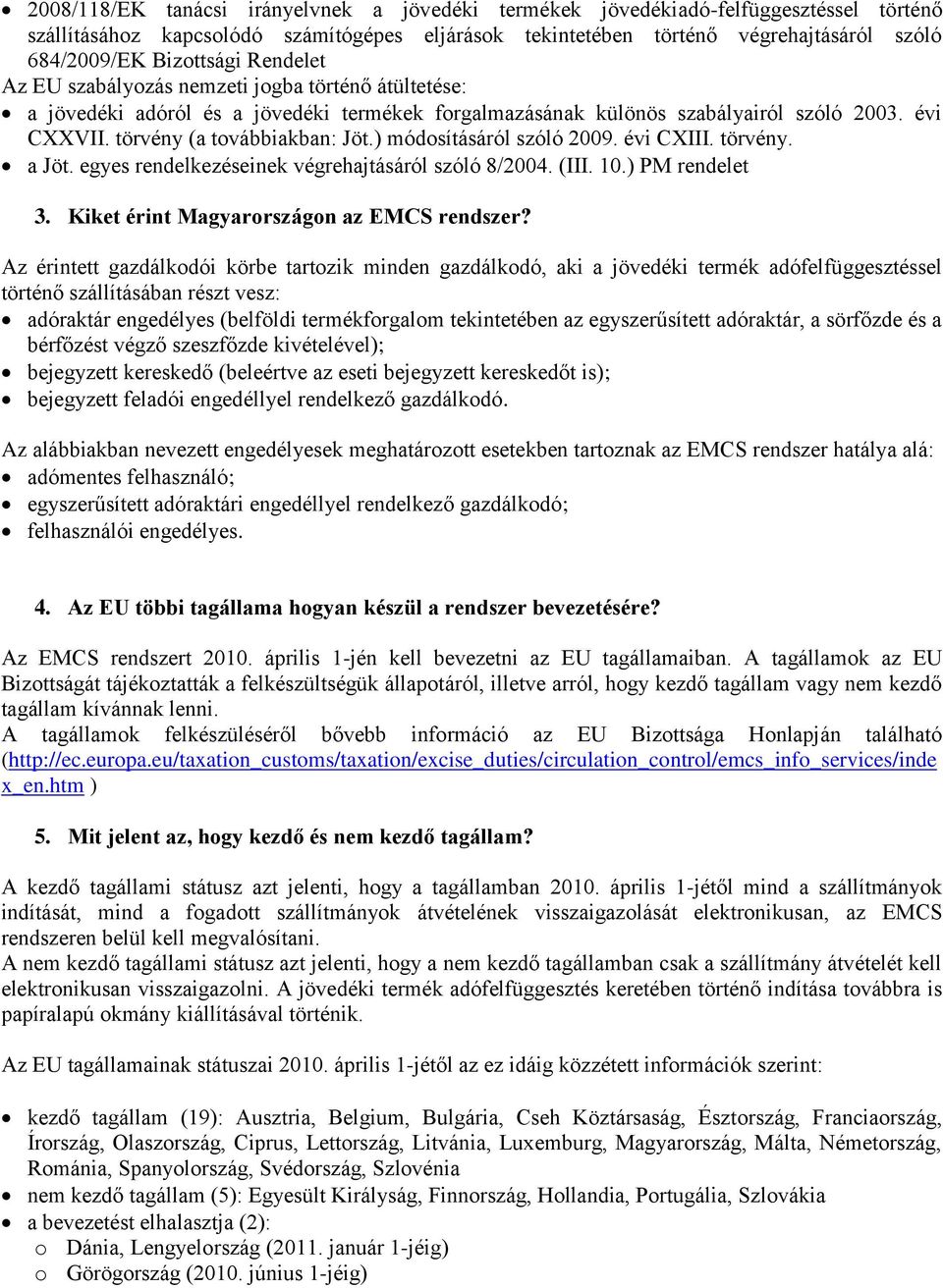 törvény (a továbbiakban: Jöt.) módosításáról szóló 2009. évi CXIII. törvény. a Jöt. egyes rendelkezéseinek végrehajtásáról szóló 8/2004. (III. 10.) PM rendelet 3.