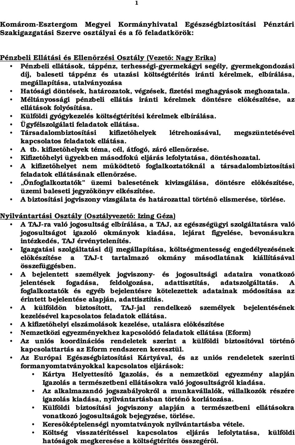 határozatok, végzések, fizetési meghagyások meghozatala. Méltányossági pénzbeli ellátás iránti kérelmek döntésre előkészítése, az ellátások folyósítása.