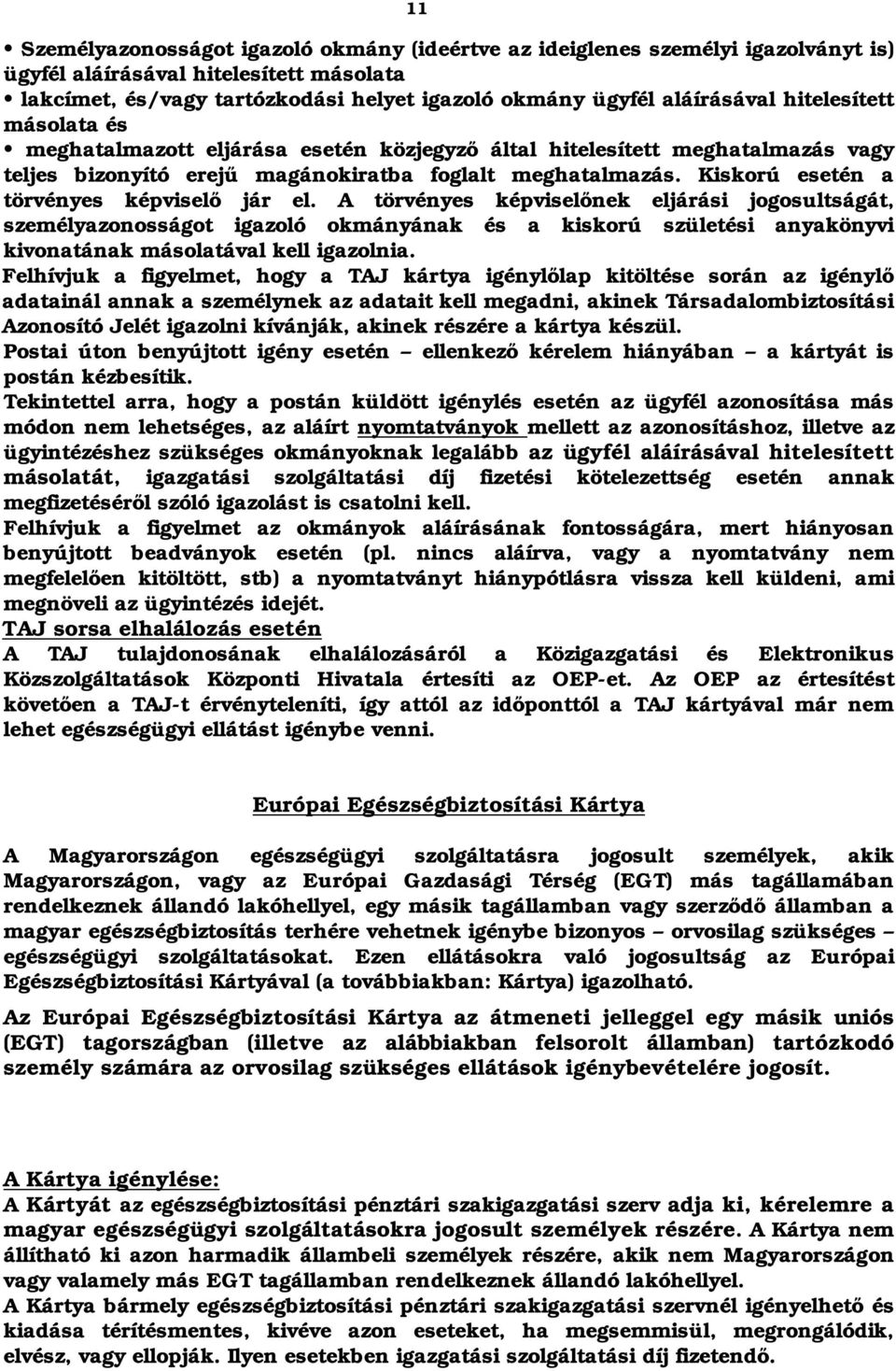 Kiskorú esetén a törvényes képviselő jár el.