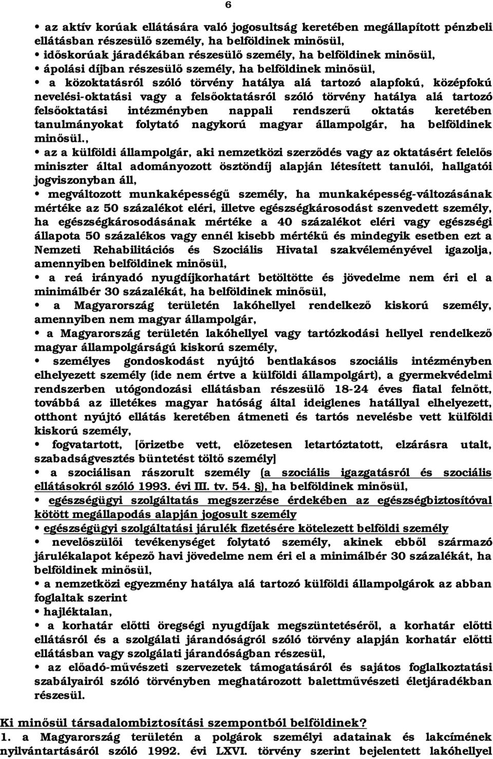 tartozó felsőoktatási intézményben nappali rendszerű oktatás keretében tanulmányokat folytató nagykorú magyar állampolgár, ha belföldinek minősül.