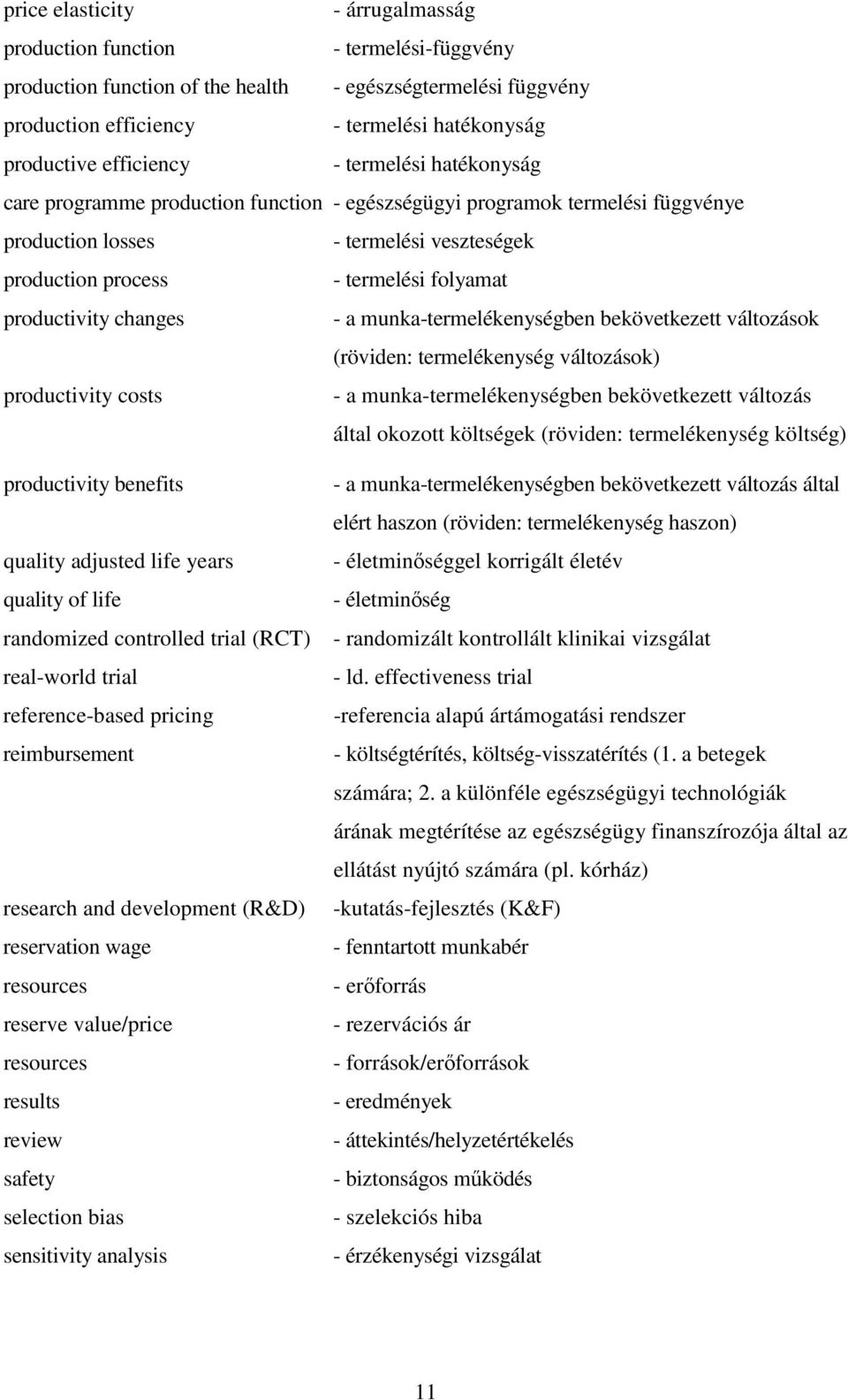productivity changes - a munka-termelékenységben bekövetkezett változások (röviden: termelékenység változások) productivity costs - a munka-termelékenységben bekövetkezett változás által okozott