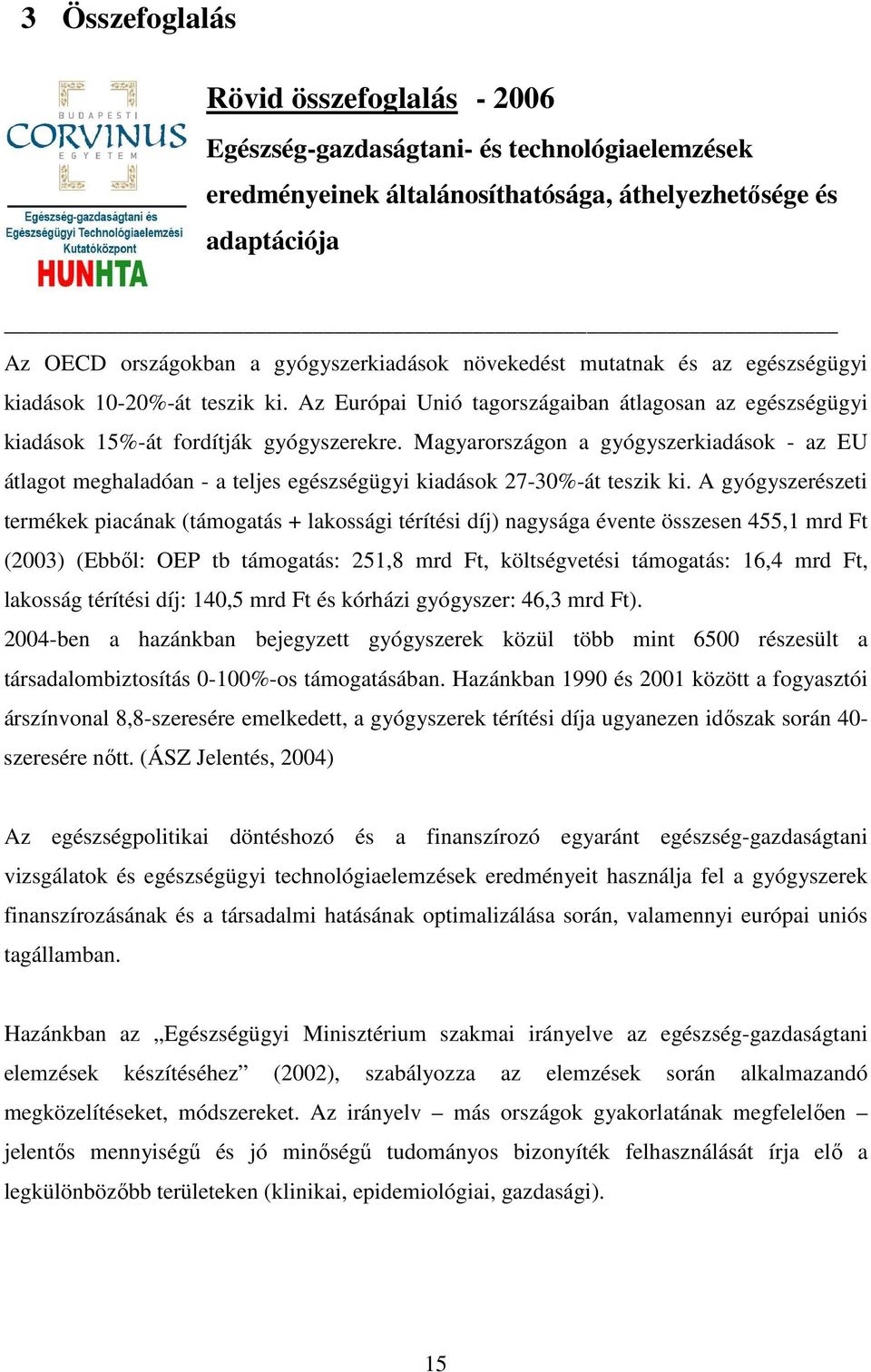 Magyarországon a gyógyszerkiadások - az EU átlagot meghaladóan - a teljes egészségügyi kiadások 27-30%-át teszik ki.