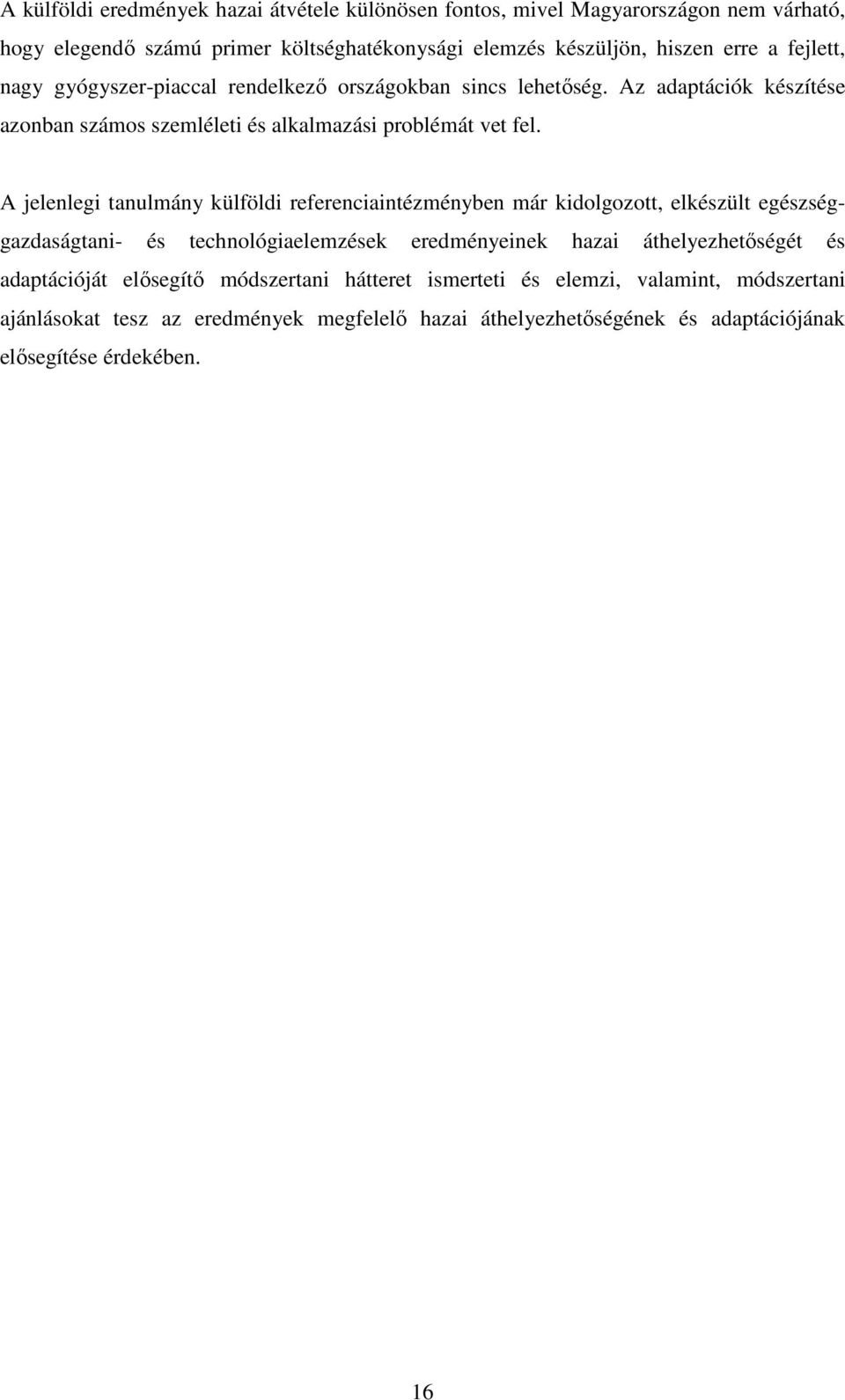 A jelenlegi tanulmány külföldi referenciaintézményben már kidolgozott, elkészült egészséggazdaságtani- és technológiaelemzések eredményeinek hazai áthelyezhetıségét és
