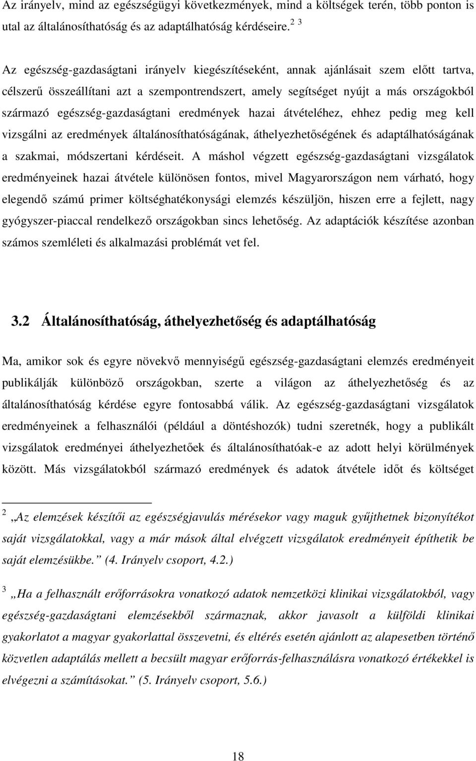 egészség-gazdaságtani eredmények hazai átvételéhez, ehhez pedig meg kell vizsgálni az eredmények általánosíthatóságának, áthelyezhetıségének és adaptálhatóságának a szakmai, módszertani kérdéseit.