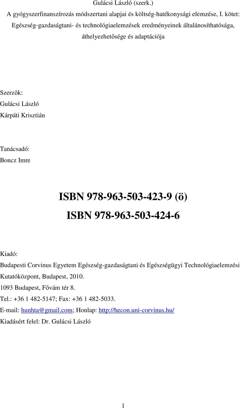 Krisztián Tanácsadó: Boncz Imre ISBN 978-963-503-423-9 (ö) ISBN 978-963-503-424-6 Kiadó: Budapesti Corvinus Egyetem Egészség-gazdaságtani és Egészségügyi