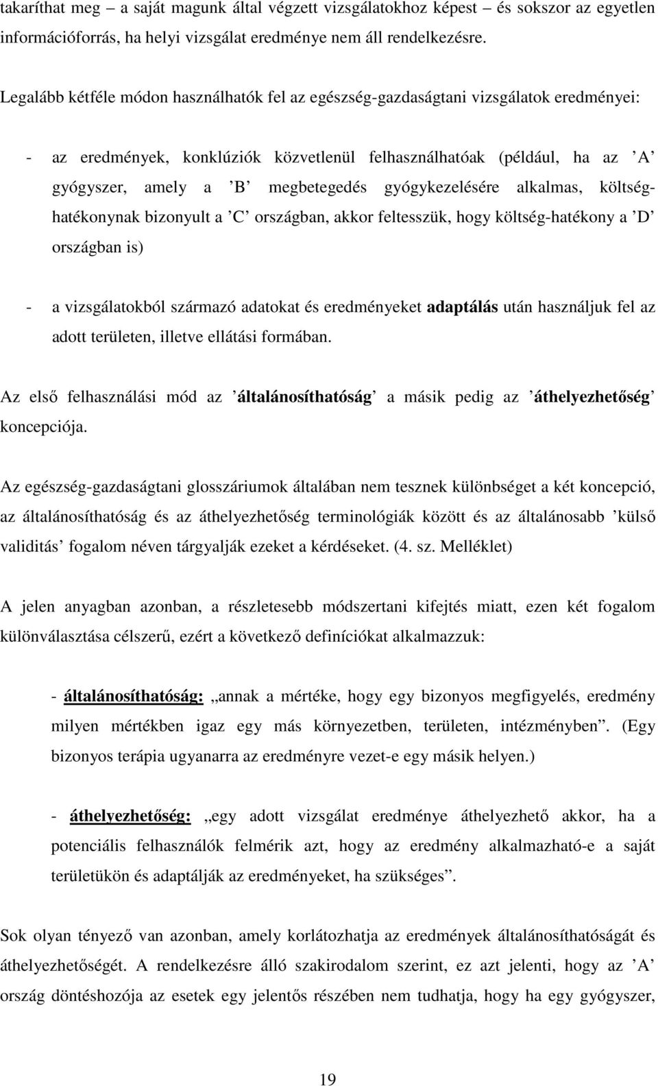 gyógykezelésére alkalmas, költséghatékonynak bizonyult a C országban, akkor feltesszük, hogy költség-hatékony a D országban is) - a vizsgálatokból származó adatokat és eredményeket adaptálás után