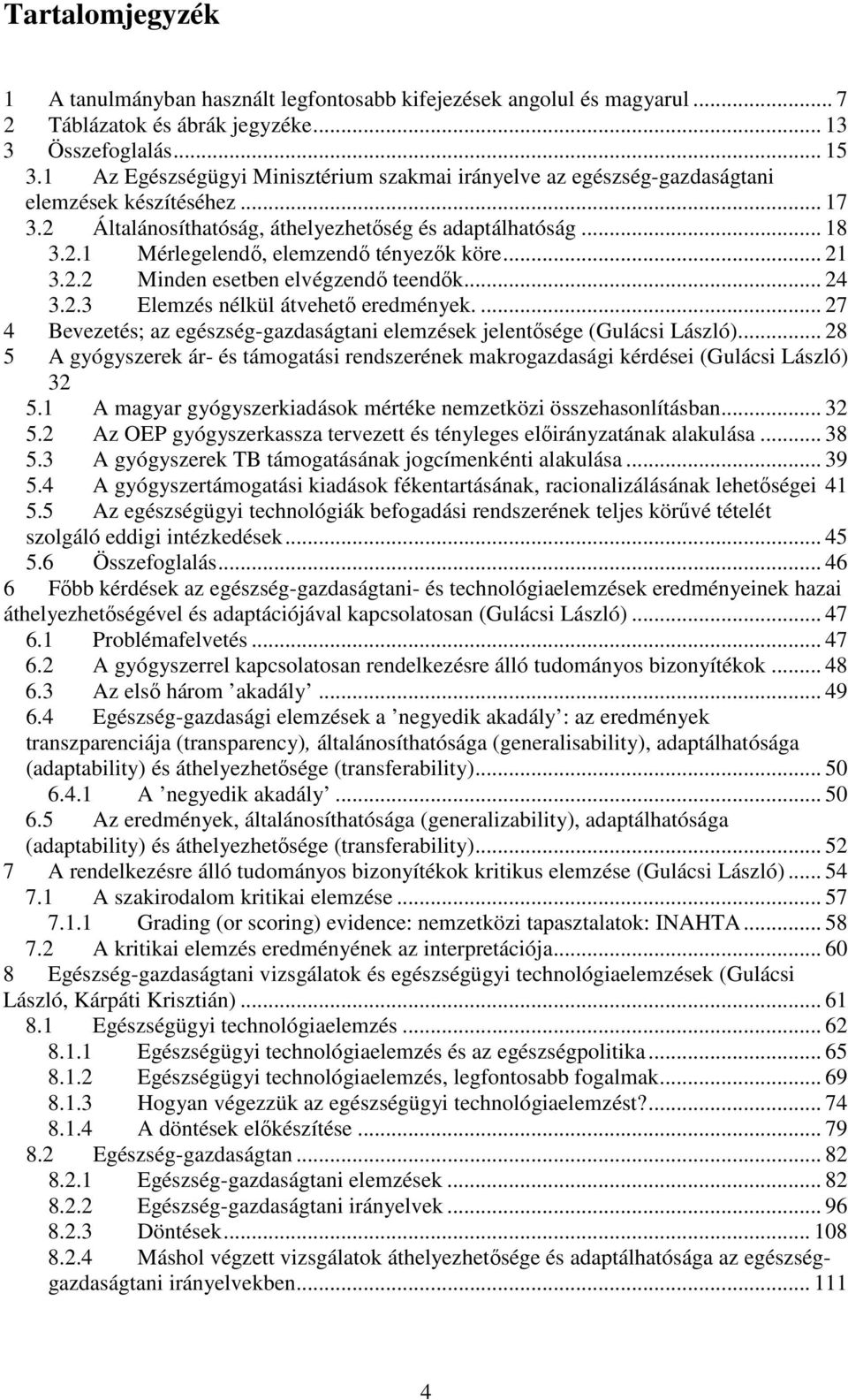 .. 21 3.2.2 Minden esetben elvégzendı teendık... 24 3.2.3 Elemzés nélkül átvehetı eredmények.... 27 4 Bevezetés; az egészség-gazdaságtani elemzések jelentısége (Gulácsi László).
