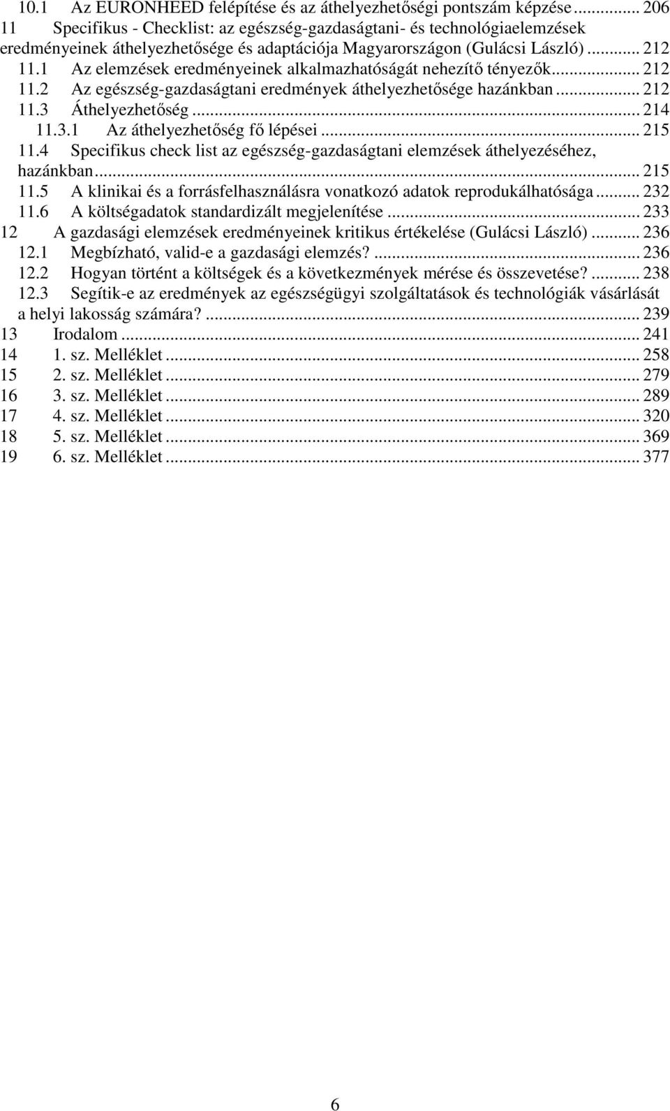 1 Az elemzések eredményeinek alkalmazhatóságát nehezítı tényezık... 212 11.2 Az egészség-gazdaságtani eredmények áthelyezhetısége hazánkban... 212 11.3 Áthelyezhetıség... 214 11.3.1 Az áthelyezhetıség fı lépései.