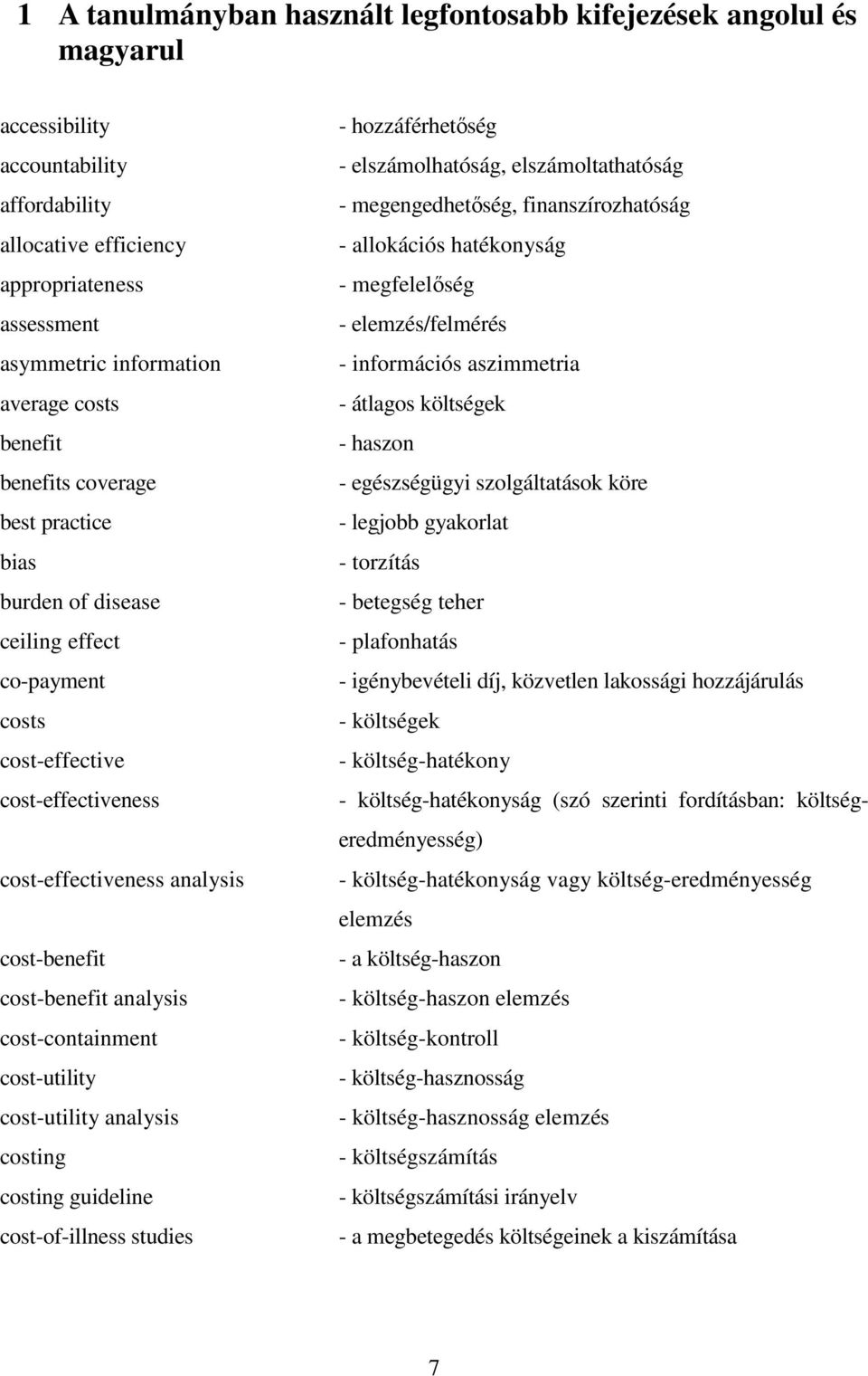 cost-containment cost-utility cost-utility analysis costing costing guideline cost-of-illness studies - hozzáférhetıség - elszámolhatóság, elszámoltathatóság - megengedhetıség, finanszírozhatóság -
